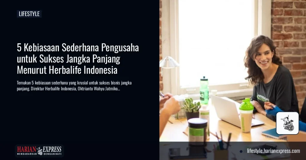 5 Kebiasaan Sederhana Pengusaha untuk Sukses Jangka Panjang Menurut Herbalife Indonesia