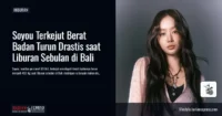Sebulan Menikmati Bali, Soyou Justru Terkejut Melihat Perubahan Berat Badannya
