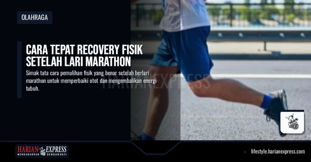 Cara Tepat Recovery Fisik Setelah Lari Marathon