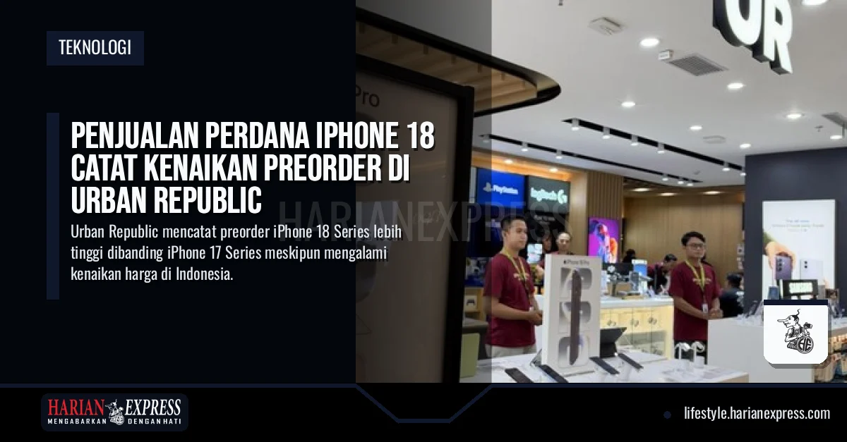 Penjualan Perdana iPhone 18 Catat Kenaikan Preorder di Urban Republic